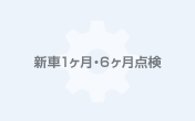 新車1ヶ月・6ヶ月点検